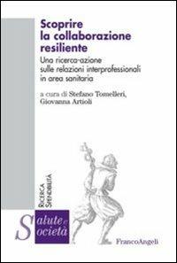 Scoprire la collaborazione resiliente. Una ricerca-azione sulle relazioni interprofessionali in area sanitaria  - Libro Franco Angeli 2013, Salute e società | Libraccio.it