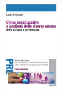 Clima organizzativo e gestione delle risorse umane. Unire persone e performance - Laura Innocenti - Libro Franco Angeli 2013, Persone, reti, lavori. Idee e strumenti | Libraccio.it