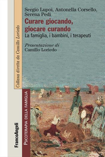 Curare giocando, giocare curando. La famiglia, i bambini, i terapeuti - Sergio Lupoi, Antonella Corsello, Serena Pedi - Libro Franco Angeli 2016, Psicoterapia della famiglia | Libraccio.it