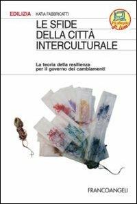 Le sfide della città interculturale. La teoria della resilienza per il governo dei cambiamenti - Katia Fabbricatti - Libro Franco Angeli 2013, Edilizia. Studi | Libraccio.it