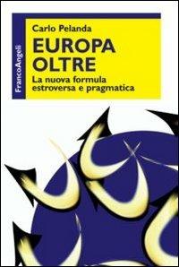 Europa oltre. La nuova formula estroversa e pragmatica - Carlo Pelanda - Libro Franco Angeli 2013 | Libraccio.it