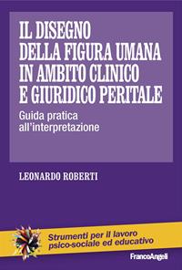 Il disegno della figura umana in ambito clinico e giuridico peritale. Guida pratica all'interpretazione - Leonardo Roberti - Libro Franco Angeli 2023, Strumenti per il lavoro psico-sociale ed educativo | Libraccio.it
