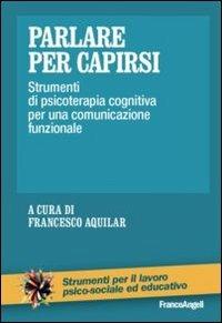 Parlare per capirsi. Strumenti di psicoterapia cognitiva per una comunicazione funzionale  - Libro Franco Angeli 2013, Strumenti per il lavoro psico-sociale ed educativo | Libraccio.it