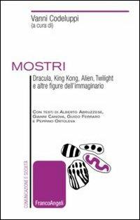 Mostri. Dracula, King Kong, Alien, Twilight e altre figure dell'immaginario  - Libro Franco Angeli 2013, Comunicazione e società | Libraccio.it