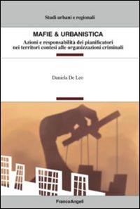 Mafie & urbanistica. Azioni e responsabilità dei pianificatori nei territori contesi alle organizzazioni criminali - Daniela De Leo - Libro Franco Angeli 2015, Studi urbani e regionali | Libraccio.it