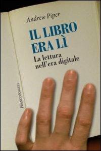 Il libro era lì. La lettura nell'era digitale - Andrew Piper - Libro Franco Angeli 2013, La società | Libraccio.it