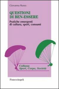 Questioni di ben-essere. Pratiche emergenti di cultura, sport, consumi - Giovanna Russo - Libro Franco Angeli 2013, Sport, cultura, società | Libraccio.it