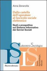 Dalla cartella dell'operatore al fascicolo sociale elettronico. Nodi e prospettive sul sistema informativo dei servizi sociali - Anna Zenarolla - Libro Franco Angeli 2013, Laboratorio sociologico | Libraccio.it