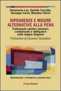 Dipendenze e misure alternative alla pena. Trattamenti sanitari volontari, condizionati e obbligatori nella doppia diagnosi  - Libro Franco Angeli 2013, Dipendenze. Strumenti psicosociali | Libraccio.it