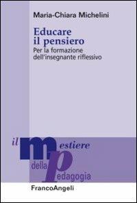 Educare il pensiero. Per la formazione dell'insegnante riflessivo - Maria-Chiara Michelini - Libro Franco Angeli 2016, Il mestiere della pedagogia.Studi e appr. | Libraccio.it