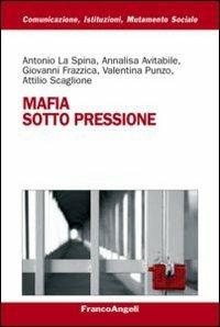 Mafia sotto pressione - Antonio La Spina, Annalisa Avitabile, Giovanni Frazzica - Libro Franco Angeli 2013, Comunicaz. istituz. mutamento soc. Temi | Libraccio.it