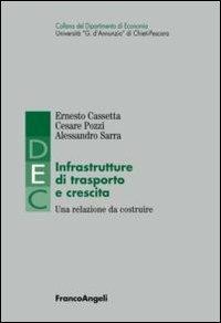 Infrastrutture di trasporto e crescita. Una relazione da costruire - Ernesto Cassetta, Cesare Pozzi, Alessandro Sarra - Libro Franco Angeli 2013 | Libraccio.it