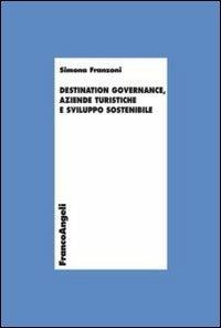 Destination governance, aziende turistiche e sviluppo sostenibile - Simona Franzoni - Libro Franco Angeli 2016, Economia - Ricerche | Libraccio.it
