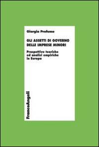 Gli assetti di governo delle imprese minori. Prospettive teoriche ed analisi empiriche in Europa - Giorgia Profumo - Libro Franco Angeli 2014, Economia - Ricerche | Libraccio.it