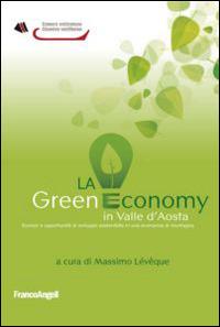 La green economy in Valle d'Aosta. Scenari ed opportunità di sviluppo sostenibile in una economia di montagna  - Libro Franco Angeli 2014, Università-Economia | Libraccio.it