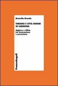 Turismo e città minori in Sardegna. Alghero e Olbia tra innovazione e percezione - Brunella Brundu - Libro Franco Angeli 2014, Economia - Ricerche | Libraccio.it