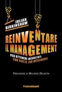 Reinventare il management. Per ottenere risultati con scelte più intelligenti - Julian Birkinshaw - Libro Franco Angeli 2013, Azienda moderna | Libraccio.it