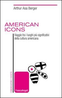 American icons. Viaggio tra i luoghi più significativi della cultura americana - Arthur Asa Berger - Libro Franco Angeli 2014, Comunicazione e società | Libraccio.it