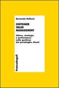 Customer value management. Valore, strategie e performance nella gestione del portafoglio clienti - Bernardo Balboni - Libro Franco Angeli 2014, Economia - Ricerche | Libraccio.it