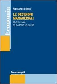 Le decisioni manageriali. Modelli teorici ed evidenze empiriche - Alessandro Rossi - Libro Franco Angeli 2013, Economia - Strumenti | Libraccio.it