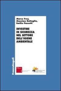 Investire in sicurezza nel settore dell'igiene ambientale - Marco Frey, Massimo Battaglia, Emilio Passetti - Libro Franco Angeli 2013, Economia - Ricerche | Libraccio.it