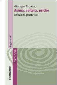 Anima, cultura, psiche. Relazioni generative - Giuseppe Mannino - Libro Franco Angeli 2013, Serie di psicologia | Libraccio.it