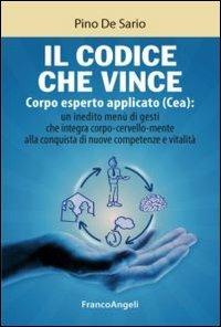 Il codice che vince. Corpo esperto applicato (Cea): un inedito menù di gesti che integra corpo-cervello-mente alla conquista di nuove competenze e vitalità - Pino De Sario - Libro Franco Angeli 2013, Trend | Libraccio.it