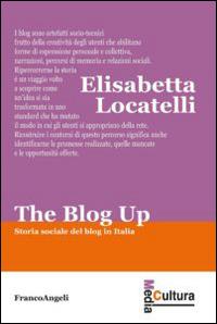 The blog up. Storia sociale del blog in Italia - Elisabetta Locatelli - Libro Franco Angeli 2014, Media cultura | Libraccio.it