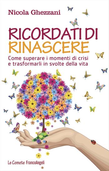 Ricordati di rinascere. Come superare i momenti di crisi e trasformarli in svolte della vita - Nicola Ghezzani - Libro Franco Angeli 2016, Le comete | Libraccio.it