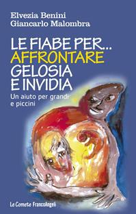 Le fiabe per... affrontare gelosia e invidia. Un aiuto per grandi e piccini - Elvezia Benini, Giancarlo Malombra - Libro Franco Angeli 2014, Le comete | Libraccio.it