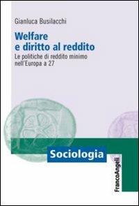 Welfare e diritto al reddito. Le politiche di reddito minimo nell'Europa a 27 - Gianluca Busilacchi - Libro Franco Angeli 2015, Sociologia | Libraccio.it