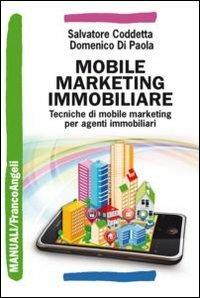 Mobile marketing immobiliare. Tecniche di mobile marketing per agenti immobiliari - Salvatore Coddetta, Domenico Di Paola - Libro Franco Angeli 2014, Manuali | Libraccio.it