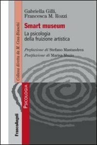 Smart museum. La psicologia della fruizione artistica - Gabriella Gilli, Francesca Rozzi - Libro Franco Angeli 2015, Psicologia | Libraccio.it