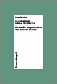Le fabbriche della creatività. Un'analisi organizzativa dei distretti evoluti - Pamela Palmi - Libro Franco Angeli 2015, Economia - Ricerche | Libraccio.it