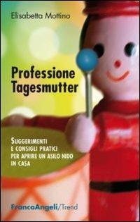 Professione tagesmutter. Suggerimenti e consigli pratici per aprire un asilo nido in casa - Elisabetta Mottino - Libro Franco Angeli 2014, Trend | Libraccio.it