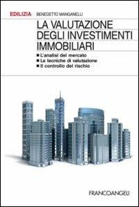 La valutazione degli investimenti immobiliari. L'analisi del mercato. Le tecniche di valutazione. Il controllo del rischio - Benedetto Manganelli - Libro Franco Angeli 2016, Edilizia. Studi | Libraccio.it