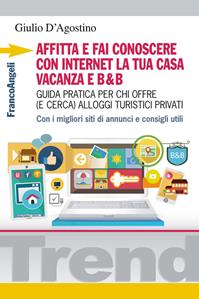 Affitta e fai conoscere con internet la tua casa vacanza e B&B. Guida pratica per chi offre (e cerca) alloggi turistici privati. Con i migliori siti di annunci... - Giulio D'Agostino - Libro Franco Angeli 2015, Trend | Libraccio.it