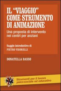 Il «viaggio» come strumento di animazione. Una proposta di intervento nei centri per anziani - Donatella Basso - Libro Franco Angeli 2014, Strumenti per il lavoro psico-sociale ed educativo | Libraccio.it