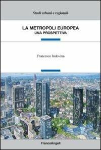 La metropoli europea. Una prospettiva - Francesco Indovina - Libro Franco Angeli 2013, Studi urbani e regionali | Libraccio.it