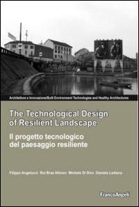 The technological design of resilient landscape-Il progetto tecnologi co del paesaggio resiliente. Ediz. bilingue - Filippo Angelucci, Rui Braz Afonso, Michele Di Sivo - Libro Franco Angeli 2015, Architettura & innovazione | Libraccio.it