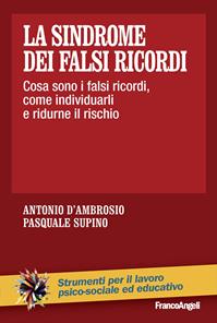 La sindrome dei falsi ricordi. Cosa sono i falsi ricordi, come individuarli e ridurne il rischio - Antonio D'Ambrosio, Pasquale Supino - Libro Franco Angeli 2014, Strumenti per il lavoro psico-sociale ed educativo | Libraccio.it