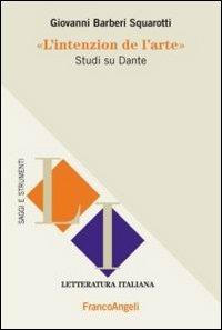 L' intenzion de l'arte. Studi su Dante - Giovanni Bàrberi Squarotti - Libro Franco Angeli 2014, Letteratura italiana. Saggi e strumenti | Libraccio.it