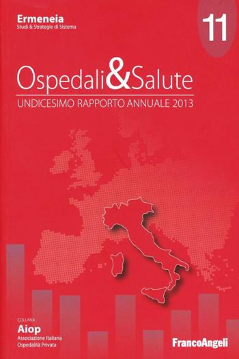 Ospedali & salute. Undicesimo rapporto annuale 2013  - Libro Franco Angeli 2013, Aiop. Ass. italiana ospedalità privata | Libraccio.it