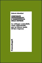 Corporate sustainability e competitività delle imprese. Lo sviluppo sostenibile come opportunità per un nuovo modo di fare impresa