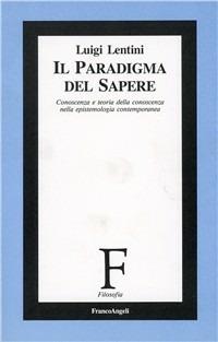 Il paradigma del sapere. Conoscenza e teoria della conoscenza nell'epistemologia contemporanea - Luigi Lentini - Libro Franco Angeli 1990, Filosofia | Libraccio.it