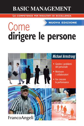 Come dirigere le persone. Gestire i problemi del personale. Motivare i collaboratori. Far crescere le performance - Michael Armstrong - Libro Franco Angeli 2015, Basic management | Libraccio.it