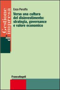 Verso una cultura del disinvestimento: strategia, governance e valore economico - Enzo Peruffo - Libro Franco Angeli 2014, Gestione d'impresa | Libraccio.it