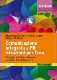 Comunicazione integrata e PR: istruzioni per l'uso. Strategie, strumenti e tecniche nel secolo della trasparenza - Raoul Romoli Venturi, Cecilia Casalegno, Pasquale De Palma - Libro Franco Angeli 2014, Management. I textbook per l'università e la professione | Libraccio.it