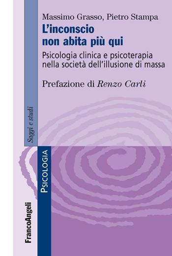 L'inconscio non abita più qui. Psicologia clinica e psicoterapia nella società dell'illusione di massa - Massimo Grasso, Pietro Stampa - Libro Franco Angeli 2016, Serie di psicologia | Libraccio.it