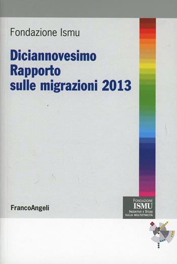 Diciannovesimo rapporto sulle migrazioni 2013  - Libro Franco Angeli 2013, ISMU. Iniziative e studi sulla multietnicità | Libraccio.it